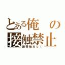 とある俺の接触禁止！（携帯触るな！）