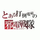 とある打倒電磁の邪電戦隊（ネジレンジャー）