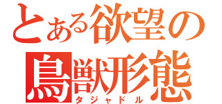 とある欲望の鳥獣形態（タジャドル）