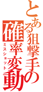 とある狙撃手の確率変動弾（ミスショット）