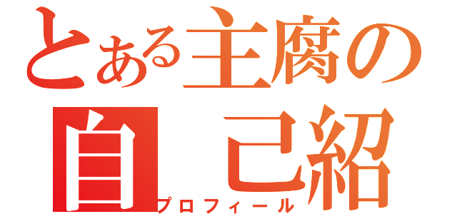 とある主腐の自 己紹介（プロフィール）