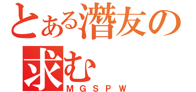 とある潛友の求む（ＭＧＳＰＷ）