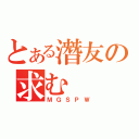 とある潛友の求む（ＭＧＳＰＷ）