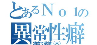 とあるＮｏ１の異常性癖（幼女で欲情（米））