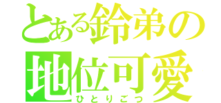 とある鈴弟の地位可愛（ひとりごつ）