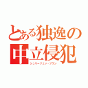 とある独逸の中立侵犯（シュリーフェン・プラン）