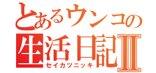 とあるウンコの生活日記Ⅱ（セイカツニッキ）