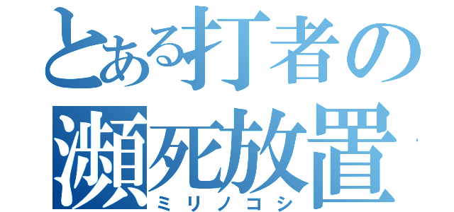 とある打者の瀕死放置（ミリノコシ）