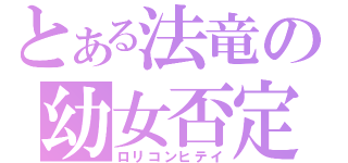 とある法竜の幼女否定（ロリコンヒテイ）