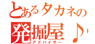 とあるタカネの発掘屋♪（アドバイザー）