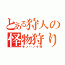 とある狩人の怪物狩り（モンハン小隊）