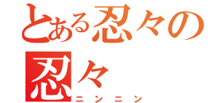 とある忍々の忍々（ニンニン）