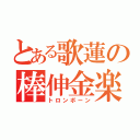 とある歌蓮の棒伸金楽（トロンボーン）