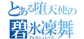 とある堕天使の碧氷凜舞（ブレスシュレイス）