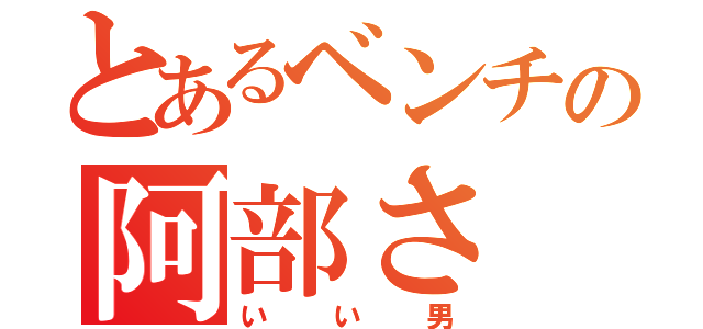 とあるベンチの阿部さ（いい男）