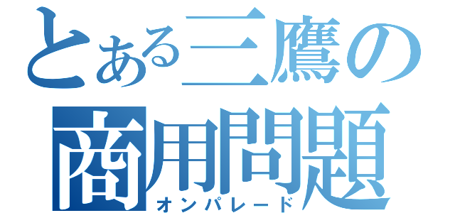 とある三鷹の商用問題（オンパレード）