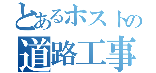 とあるホストの道路工事（）