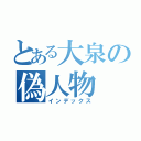 とある大泉の偽人物（インデックス）