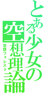 とある少女の空想理論（空想フォレスト）