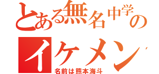 とある無名中学のイケメン！（名前は熊本海斗）