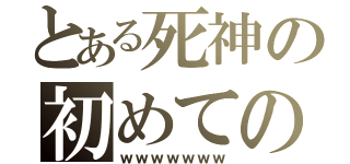 とある死神の初めての（ｗｗｗｗｗｗｗ）