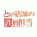 とある店舗の鉄屑担当（めだるたんとう）