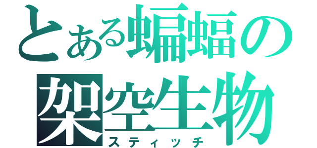 とある蝙蝠の架空生物（スティッチ）