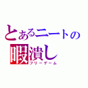 とあるニートの暇潰し（フリーゲーム）