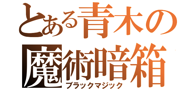 とある青木の魔術暗箱（ブラックマジック）