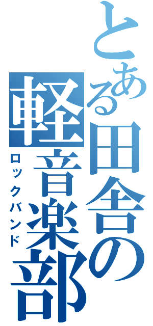 とある田舎の軽音楽部（ロックバンド）