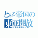 とある帝国の東亜開放（打倒鬼畜英米）