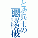 とある兵士の限界突破（リミットブレイク）