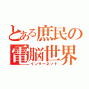 とある庶民の電脳世界（インターネット）