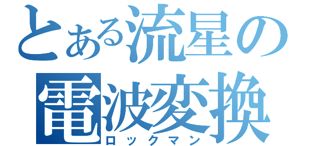 とある流星の電波変換（ロックマン）