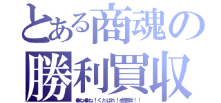 とある商魂の勝利買収（●ね●ね！くたばれ！虚塵群！！）