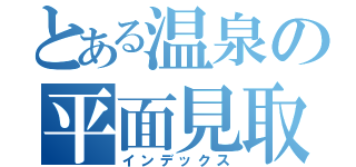 とある温泉の平面見取図（インデックス）