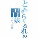 とあるらりるれろの青娘（ブルーキッズ）