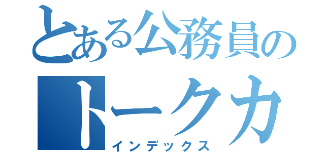 とある公務員のトークカフェ（インデックス）