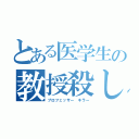 とある医学生の教授殺し（プロフェッサー キラー）