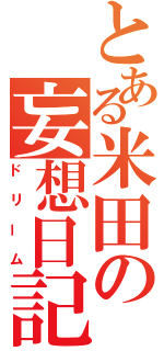 とある米田の妄想日記（ドリーム）