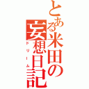 とある米田の妄想日記（ドリーム）