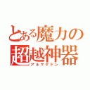 とある魔力の超越神器（アルマゲドン）