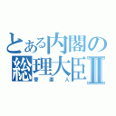 とある内閣の総理大臣Ⅱ（菅直人）