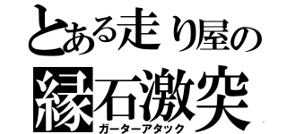 とある走り屋の縁石激突（ガーターアタック）