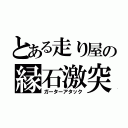 とある走り屋の縁石激突（ガーターアタック）