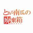 とある南瓜の廃棄箱（オクライリ）