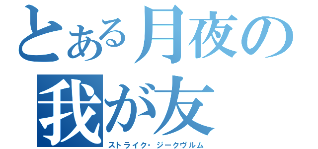 とある月夜の我が友（ストライク・ジークヴルム）