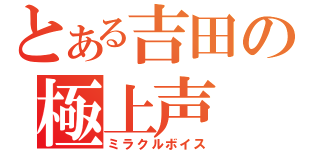 とある吉田の極上声（ミラクルボイス）