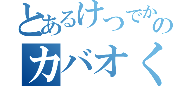 とあるけつでかのカバオくん（）