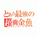 とある最強の超糞金魚（コイキング）